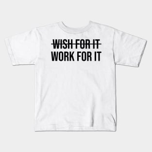 Don't Wish For It, Work For It Motivation Quote Kids T-Shirt